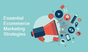6 Essential Ecommerce Marketing Strategies You Can’t Ignore in 2022