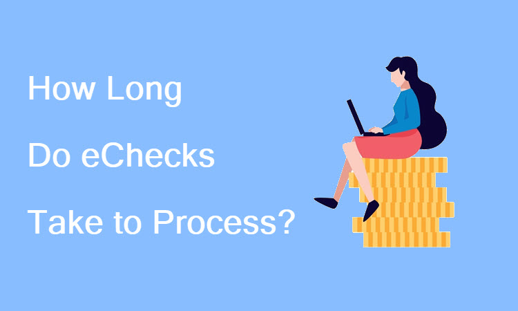 How Long Do Echecks Take To Process
