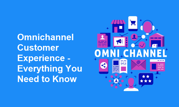 Omnichannel Customer Experience – Everything You Need To Know