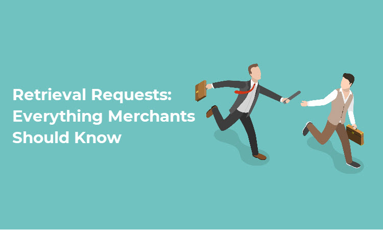 Retrieval Requests: Everything Merchants Should Know