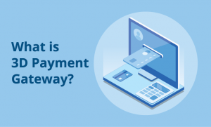 Why You Need to Know What Is a 3D Payment Gateway