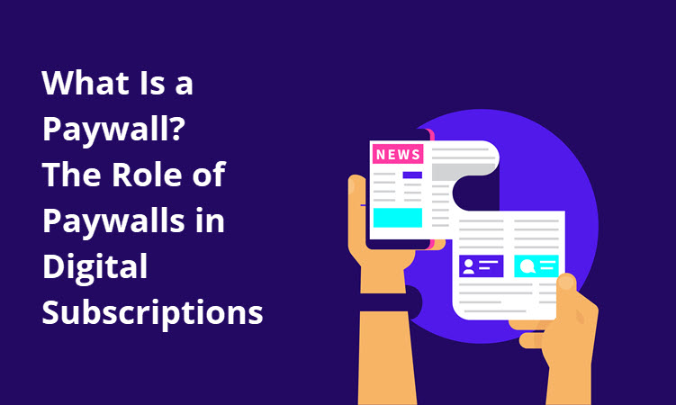 What Is a Paywall? The Role of Paywalls in Digital Subscriptions