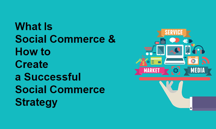 What Is Social Commerce & How to Create a Successful Social Commerce Strategy?