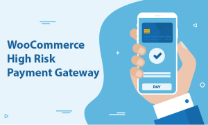 What Is a WooCommerce High Risk Payment Gateway and How to Get It
